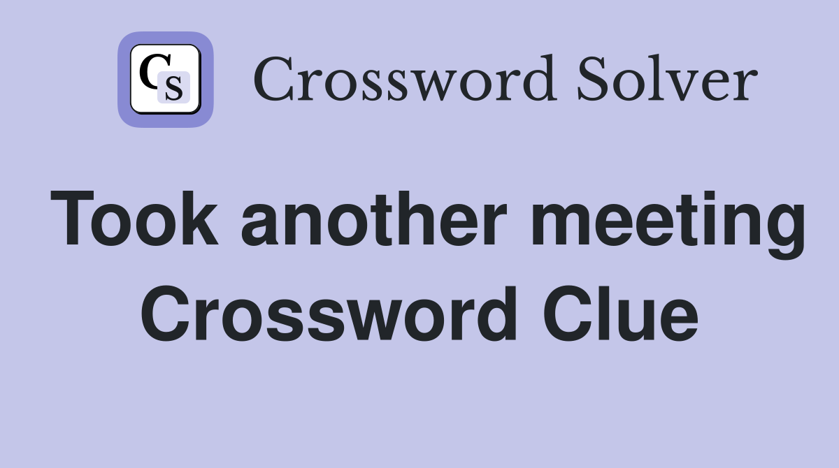 Took another meeting Crossword Clue