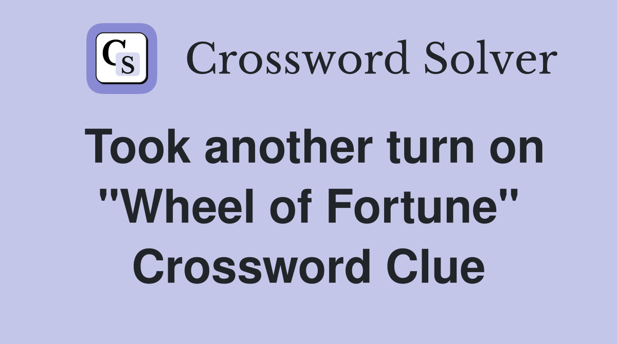 Took another turn on "Wheel of Fortune" Crossword Clue