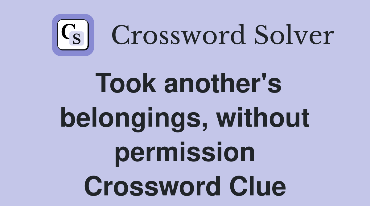 Took another's belongings, without permission Crossword Clue