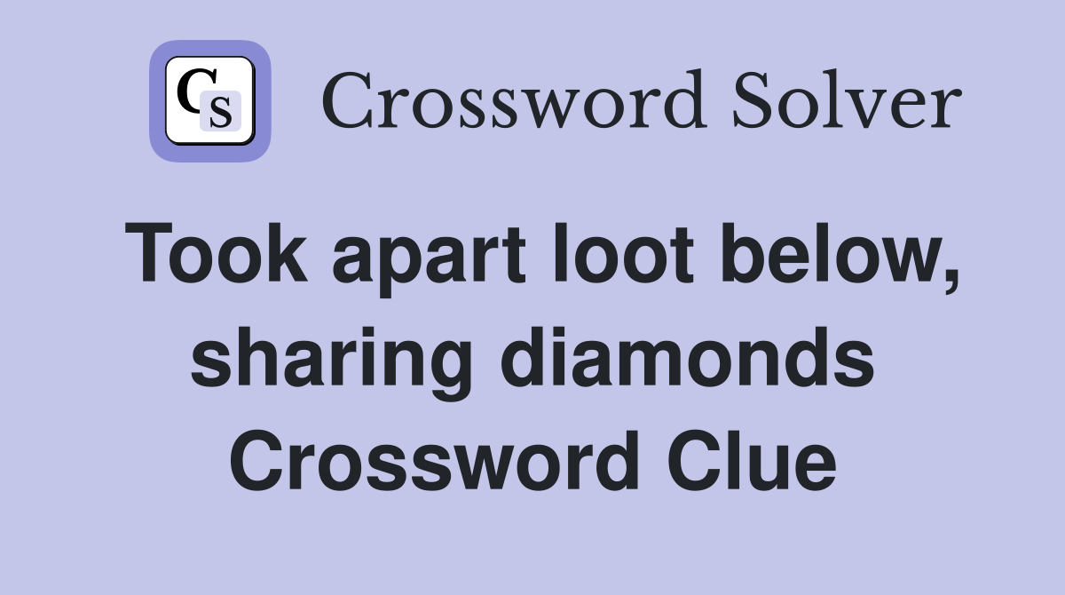 Took apart loot below, sharing diamonds Crossword Clue