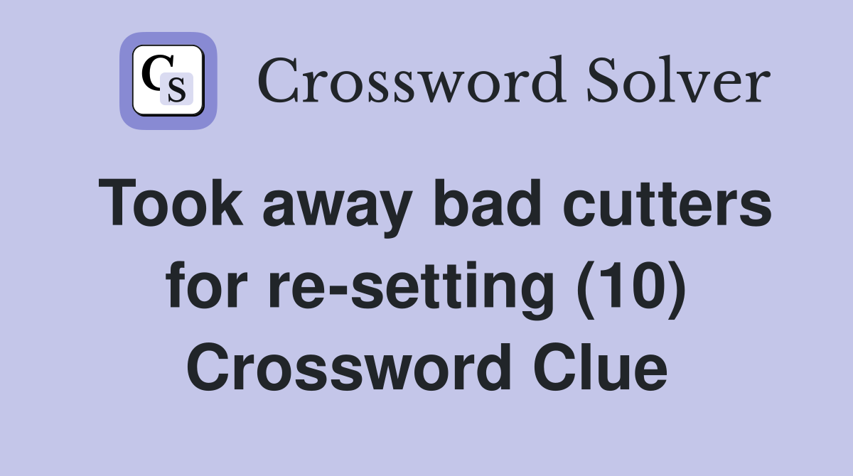 Took away bad cutters for re-setting (10) Crossword Clue