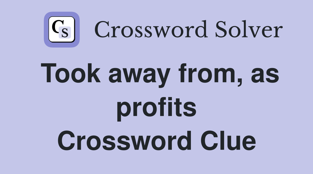 Took away from, as profits Crossword Clue