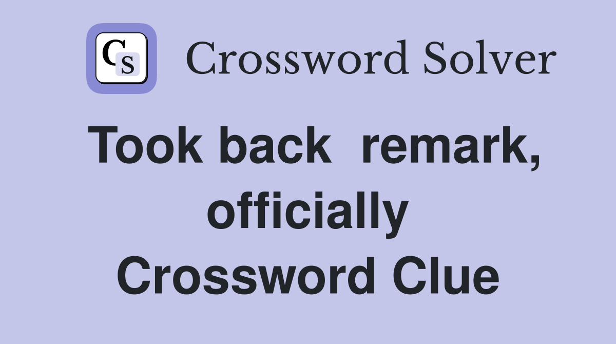 Took back  remark, officially Crossword Clue