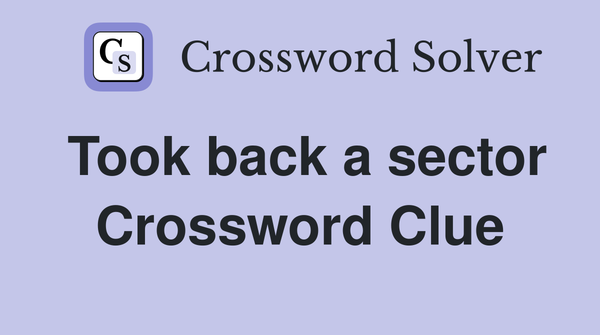 Took back a sector Crossword Clue