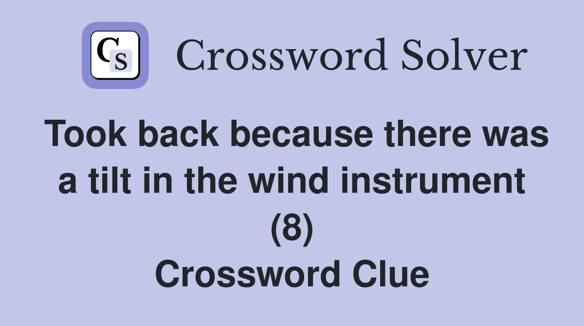 Took back because there was a tilt in the wind instrument (8) Crossword Clue