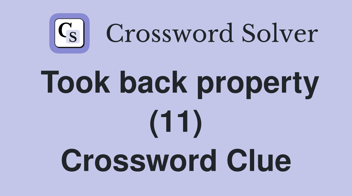 Took back property (11) Crossword Clue