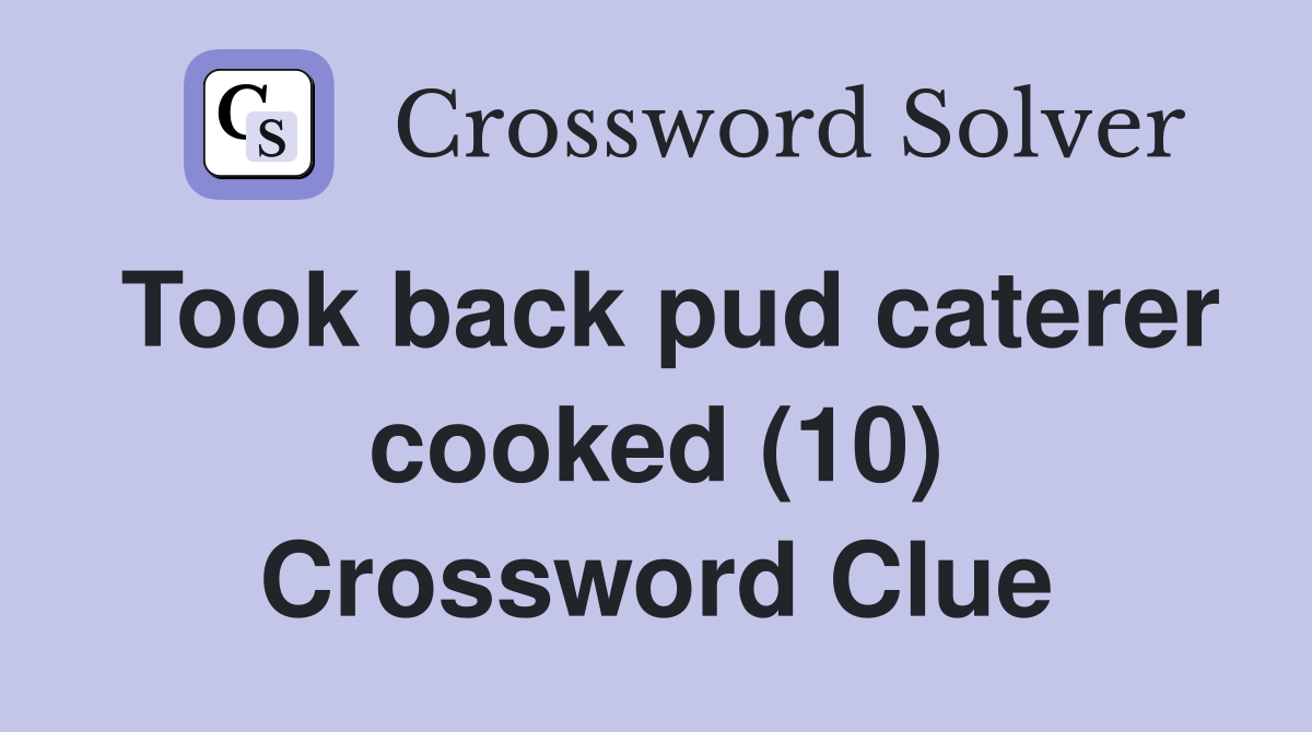 Took back pud caterer cooked (10) Crossword Clue