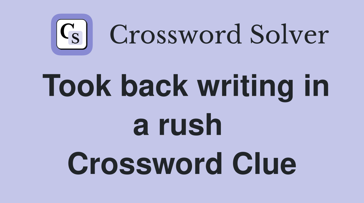 Took back writing in a rush  Crossword Clue