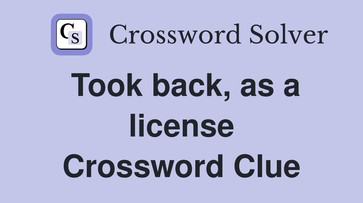Took back, as a license Crossword Clue