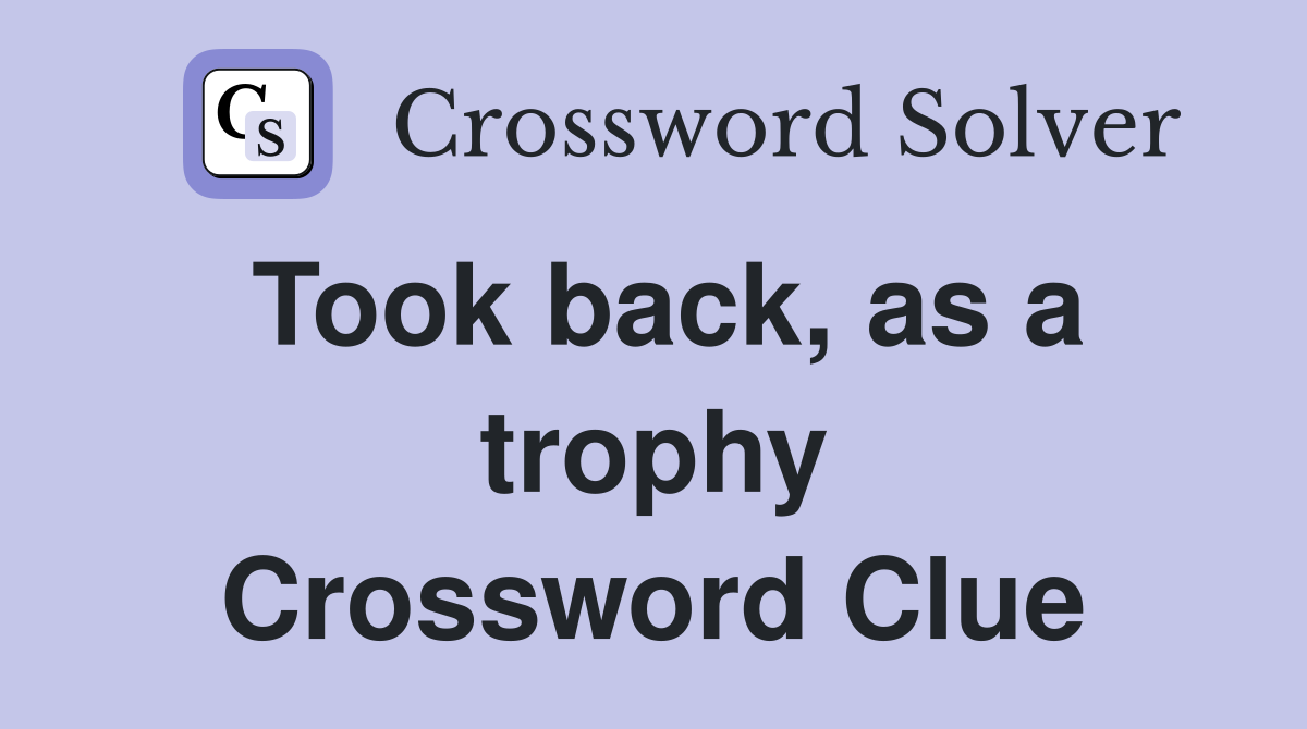 Took back, as a trophy Crossword Clue