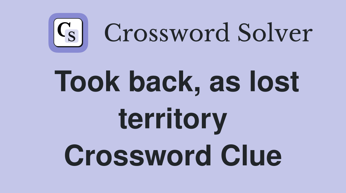 Took back, as lost territory Crossword Clue