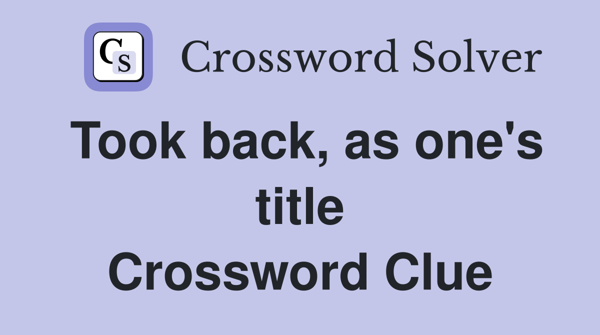 Took back, as one's title Crossword Clue