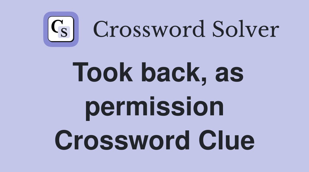 Took back, as permission Crossword Clue