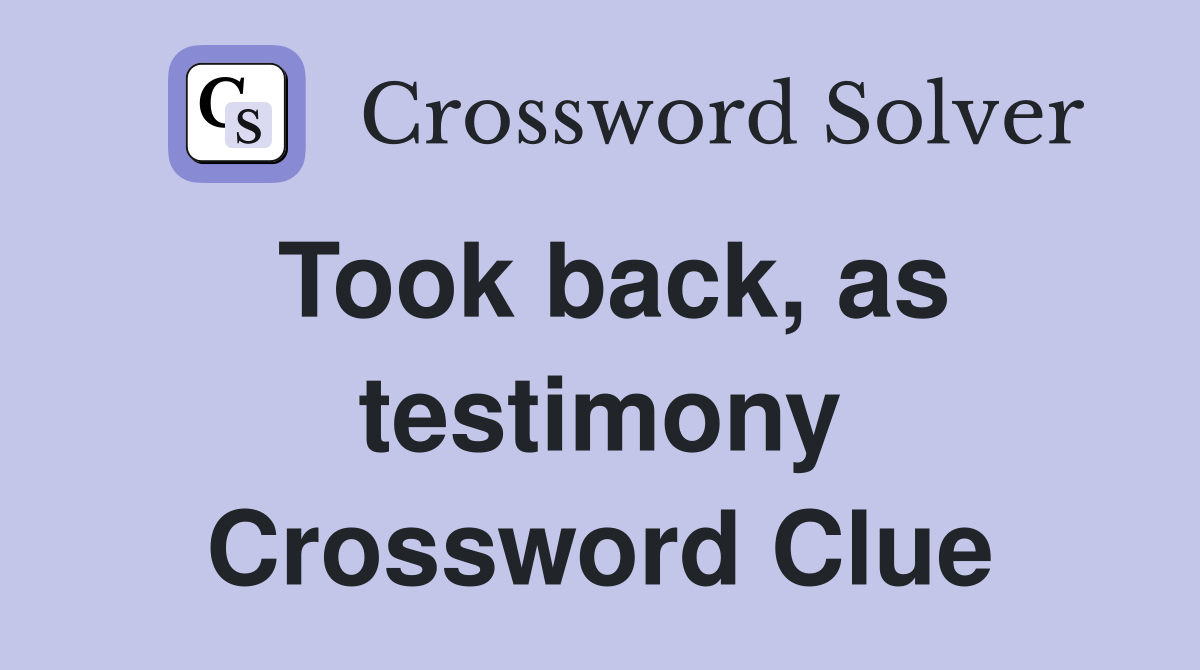 Took back, as testimony Crossword Clue