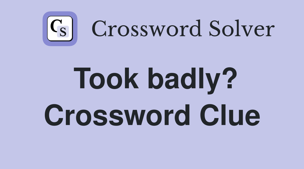 Took badly? Crossword Clue