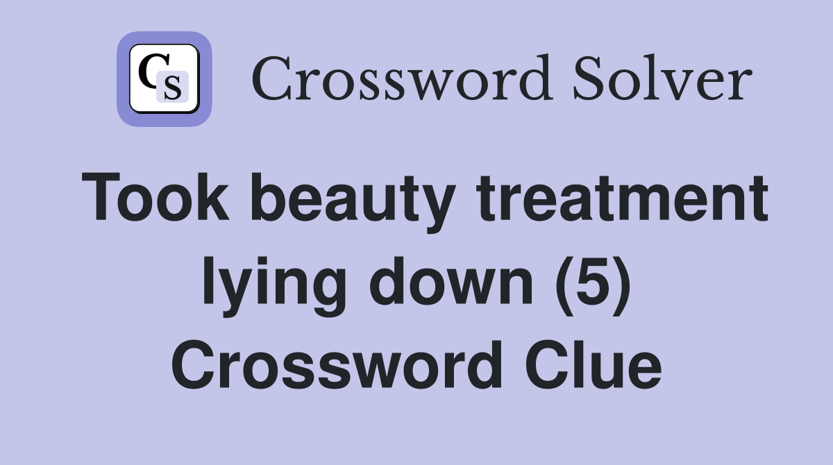 Took beauty treatment lying down (5) Crossword Clue
