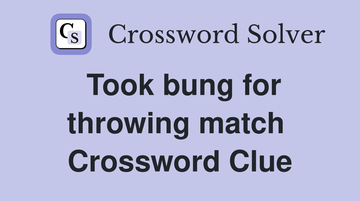 Took bung for throwing match  Crossword Clue
