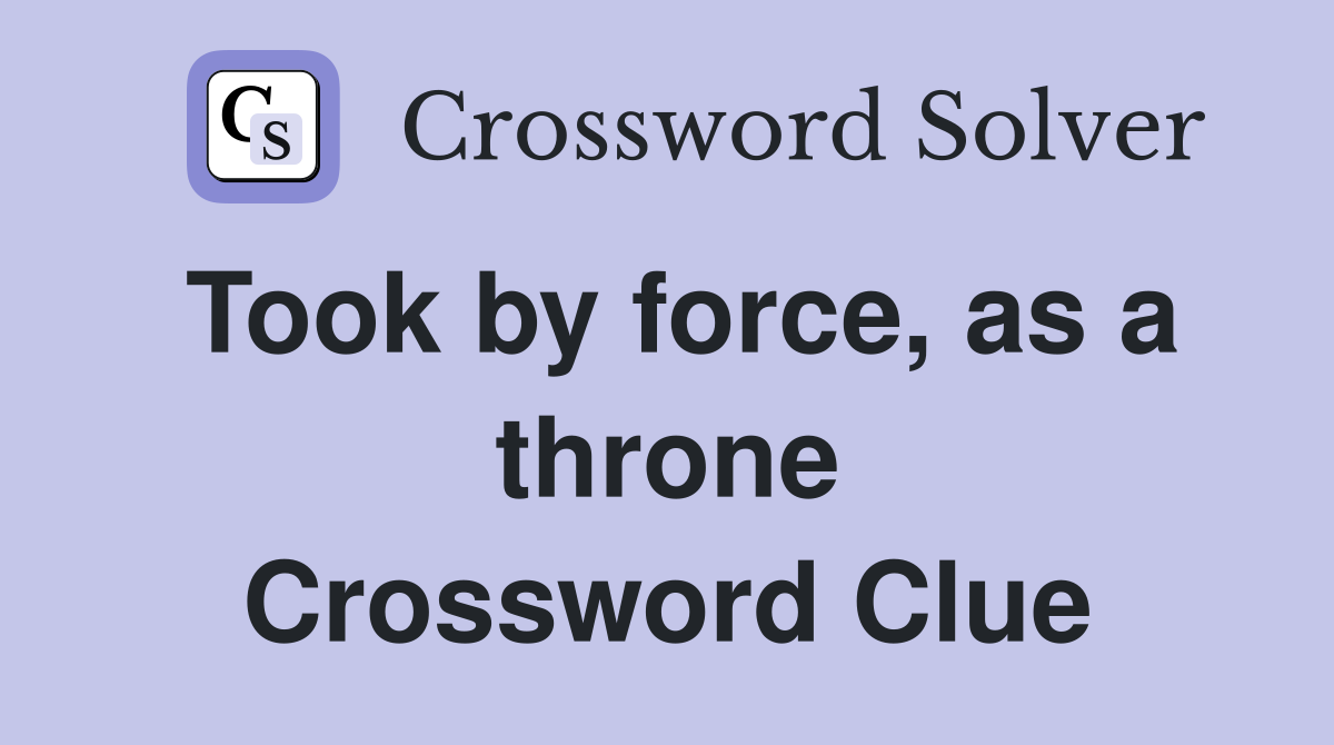 Took by force, as a throne Crossword Clue