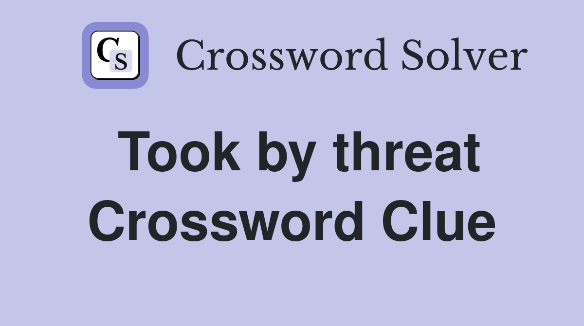 Took by threat Crossword Clue
