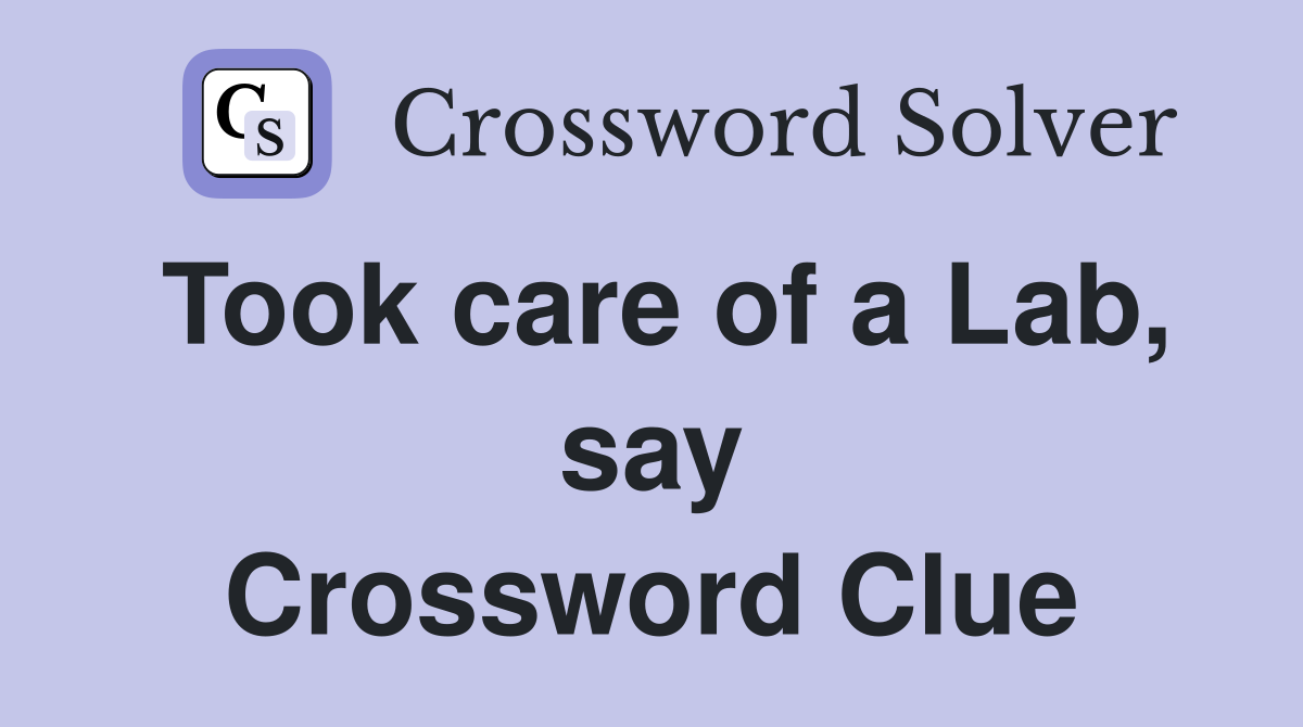 Took care of a Lab, say Crossword Clue