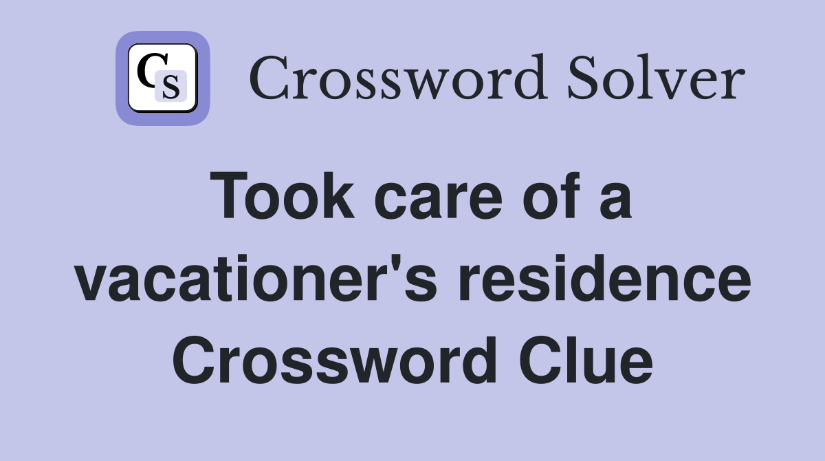 Took care of a vacationer's residence Crossword Clue