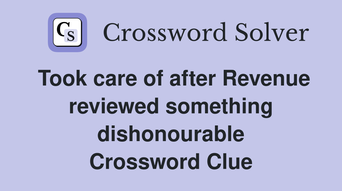 Took care of after Revenue reviewed something dishonourable Crossword Clue