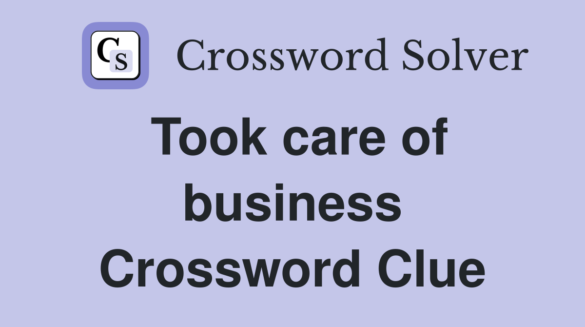 Took care of business Crossword Clue