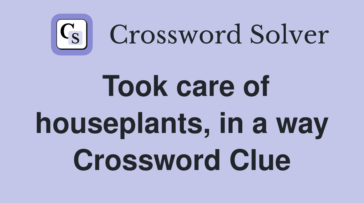 Took care of houseplants, in a way Crossword Clue