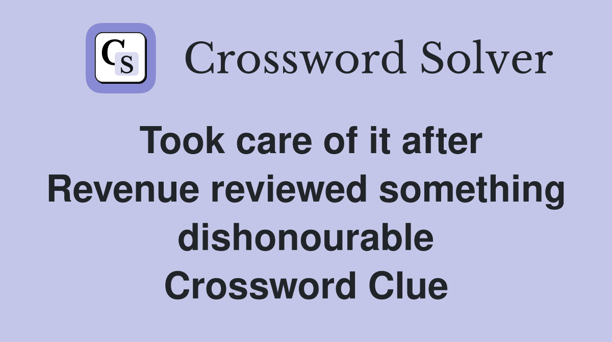 Took care of it after Revenue reviewed something dishonourable Crossword Clue
