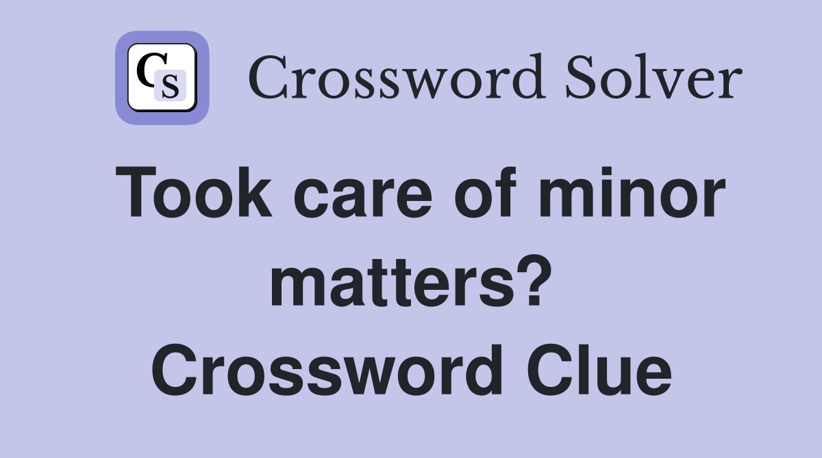 Took care of minor matters? Crossword Clue