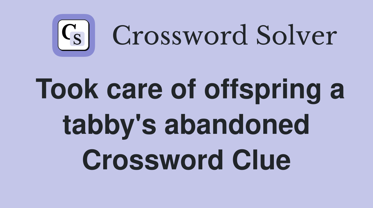 Took care of offspring a tabby's abandoned Crossword Clue