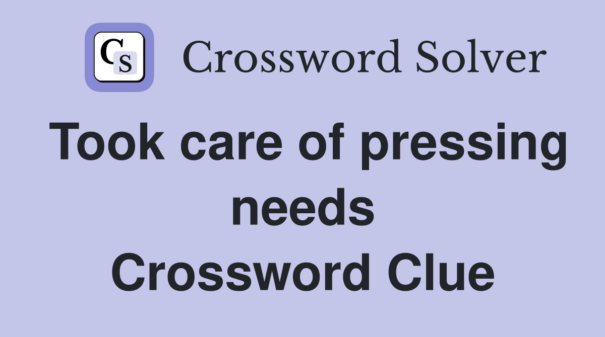Took care of pressing needs Crossword Clue
