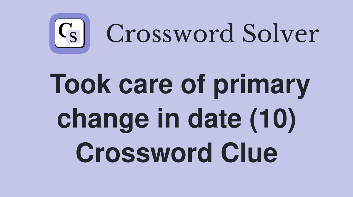Took care of primary change in date (10) Crossword Clue