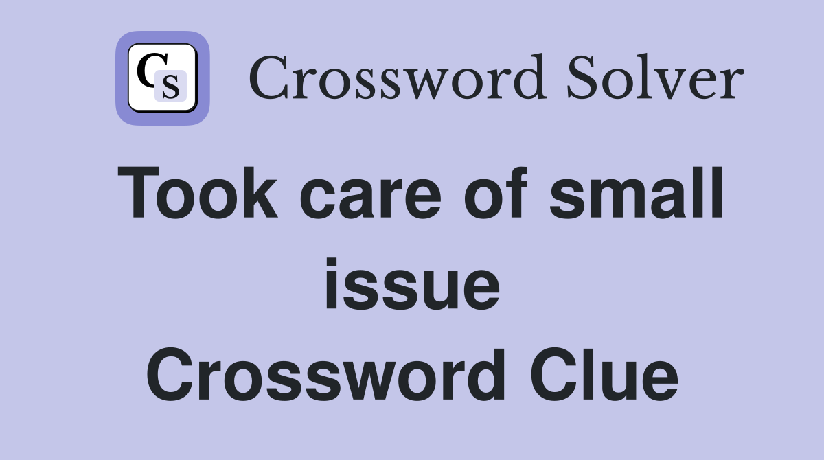 Took care of small issue Crossword Clue