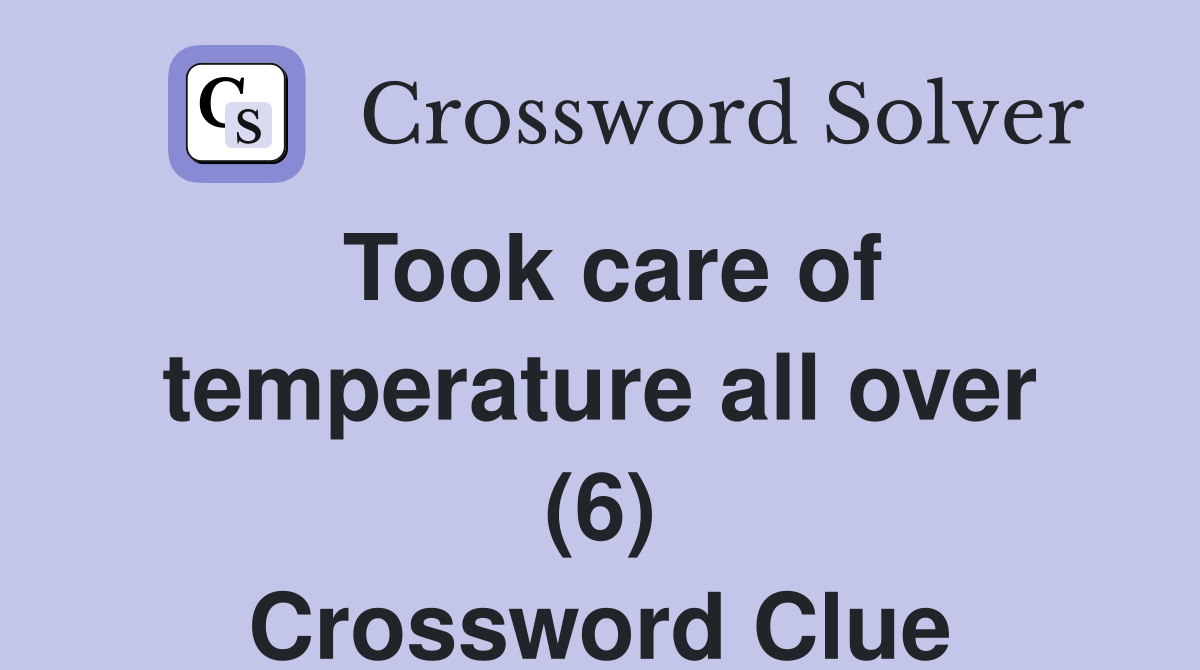 Took care of temperature all over (6) Crossword Clue
