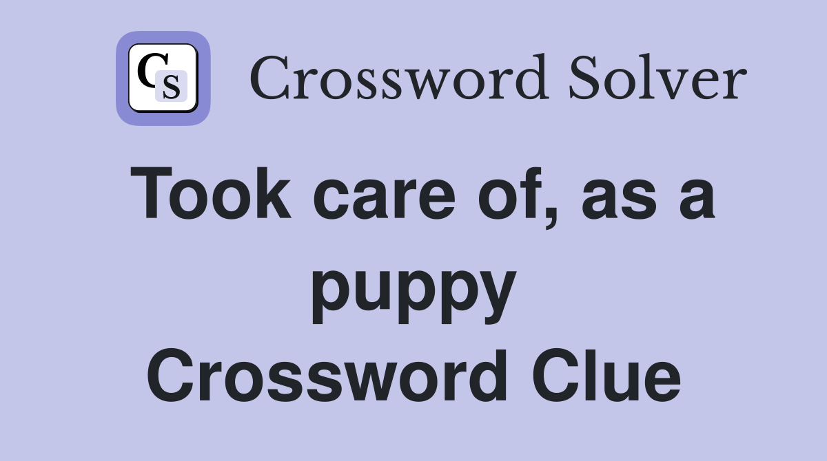 Took care of, as a puppy Crossword Clue