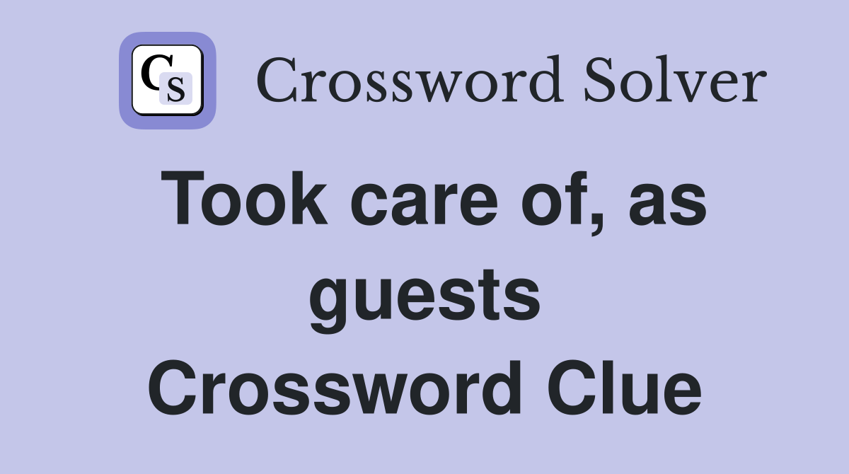 Took care of, as guests Crossword Clue