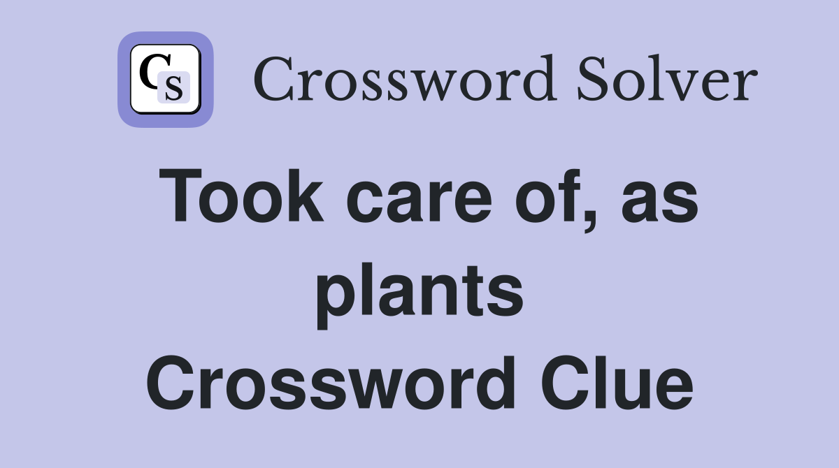 Took care of, as plants Crossword Clue
