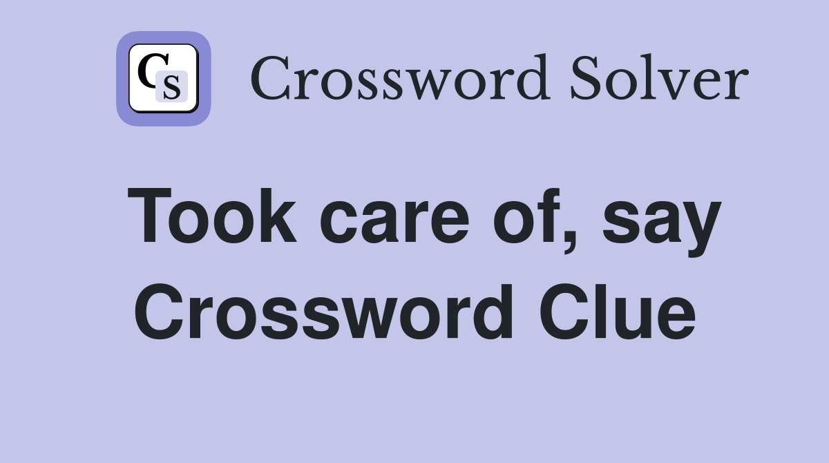 Took care of, say Crossword Clue