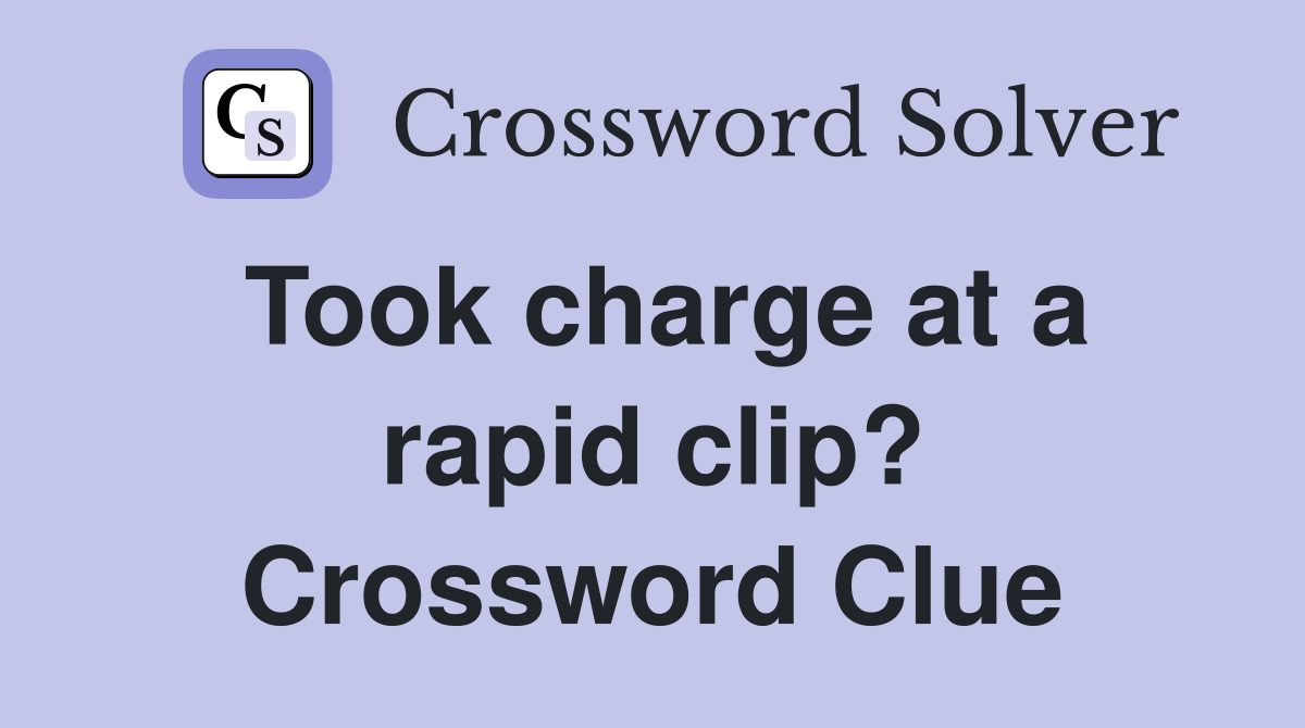 Took charge at a rapid clip? Crossword Clue
