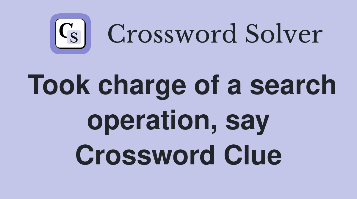 Took charge of a search operation, say Crossword Clue