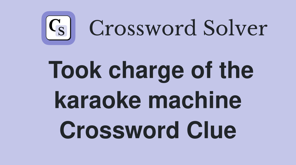 Took charge of the karaoke machine Crossword Clue