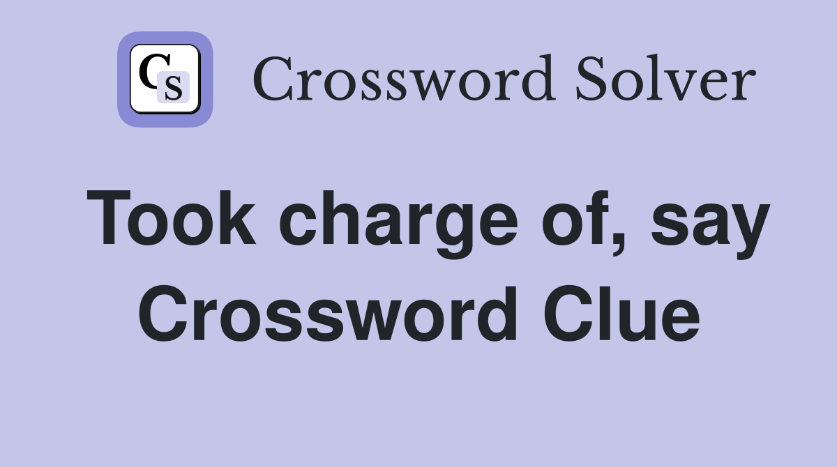 Took charge of, say Crossword Clue