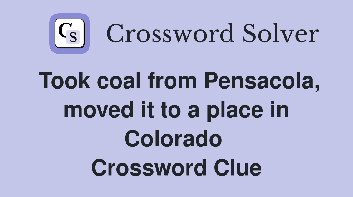 Took coal from Pensacola, moved it to a place in Colorado  Crossword Clue