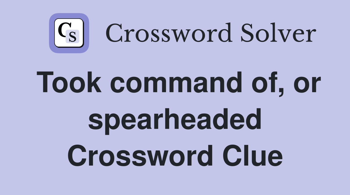 Took command of, or spearheaded Crossword Clue