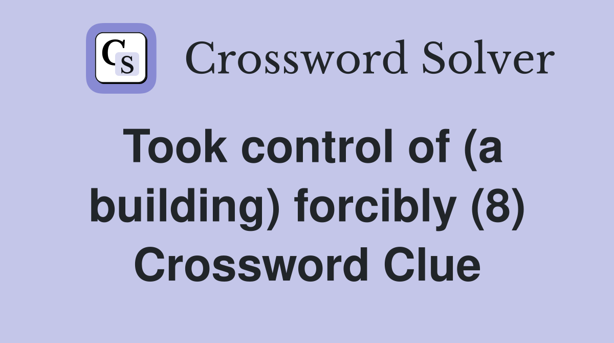 Took control of (a building) forcibly (8) Crossword Clue