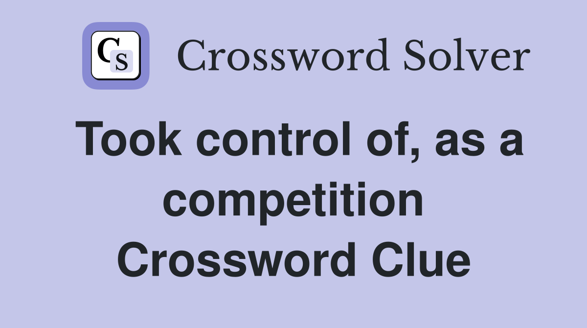 Took control of, as a competition Crossword Clue