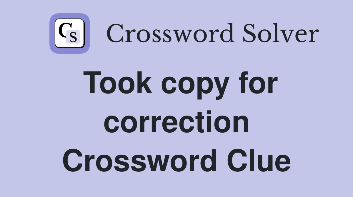 Took copy for correction Crossword Clue