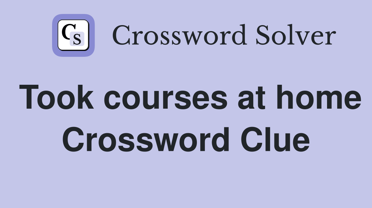 Took courses at home Crossword Clue