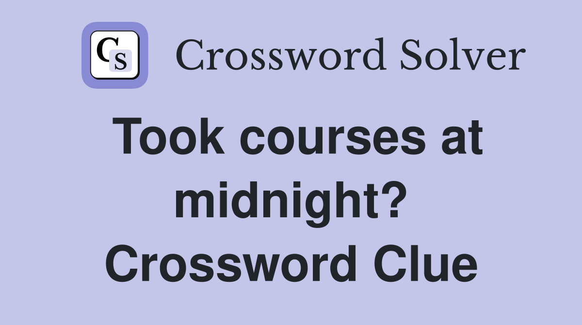 Took courses at midnight? Crossword Clue